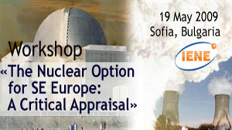 The Nuclear Option for SE Europe: A Critical Appraisal - A One Day Workshop Convened by IENE Sofia, May 19th 2009